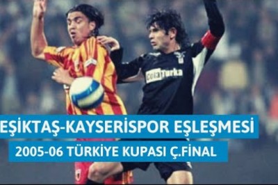2005-2006 T.Kupası Çeyrek Final: Beşiktaş-Kayserispor 2-0 / 0-1