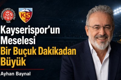 Kayserispor’un Meselesi Bir Buçuk Dakikadan Büyük-Ayhan Baynal